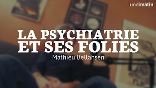 La psychiatrie et ses folies - Matthieu Bellahsen