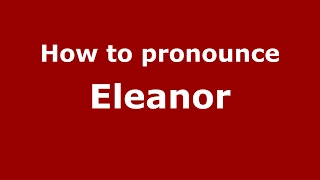 How to Pronounce Eleanor (US) - PronounceNames.com