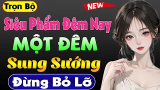 Truyện thầm kín đêm khuya: MỘT ĐÊM SUNG SƯỚNG - Full || Siêu phẩm tâm sự thầm kín cực hấp dẫn