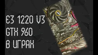 Intel Xeon E3 1220 V3 ☛ GTX 960 ☝ тесты в играх