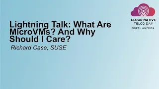 Lightning Talk: What Are MicroVMs? And Why Should I Care? - Richard Case, SUSE