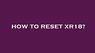 How to reset xr18?