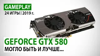 NVIDIA GeForce GTX 580 в реалиях 2019 года: 24 игры в Full HD - могло быть и лучше