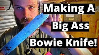 Making a Big Ass Bowie Knife! (part 1)