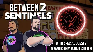 Between 2 Sentinels Episode 73: A Worthy Addiction