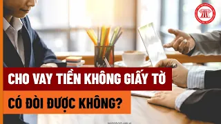 Cho Vay Tiền Không Giấy Tờ Có Đòi Được Không? | THƯ VIỆN PHÁP LUẬT