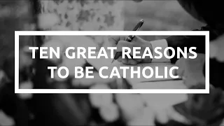 Ten Great Reasons to be Catholic