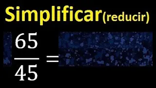 simplificar 65/45 simplificado, reducir fracciones a su minima expresion simple irreducible