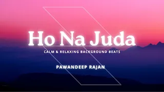 Ho Na Juda - (Lofi Song) | Pawandeep Rajan | Choklate Pi Single | Praful, Yuvraj Verma