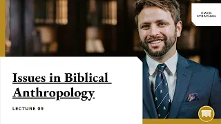 Issues in Biblical Anthropology - Owen Strachan - Lecture 09