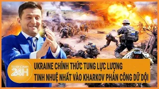 Xung đột Nga - Ukraine: Ukraine tung lực lượng tinh nhuệ nhất vào Kharkov phản công dữ dội