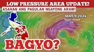 LOW PRESSURE AREA/BAGYO UPDATE!MAY 9,2024 PAGASA WEATHER UPDATE