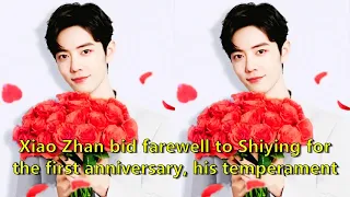 Xiao Zhan bid farewell to Shiying for the first anniversary, his temperament has become more and mor