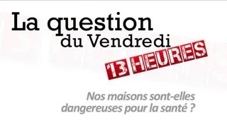 Nos maisons sont-elles dangereuses pour la santé ?