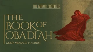 The Minor Prophets - Obadiah - God’s Message to Edom