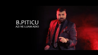 B.Piticu - Azi ne luam adio  | Official Video