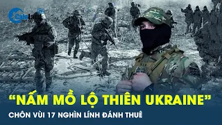 17 nghìn lính đánh thuê nước ngoài đã bỏ mạng ở Ukraine | CafeLand