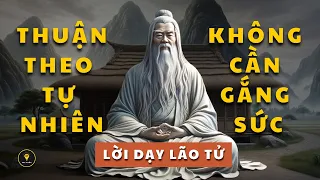 Lão Tử dạy thuận theo TỰ NHIÊN | Bạn không cần GẮNG SỨC để THÀNH CÔNG | Tríết lý cuộc sống