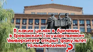 В каких целях в Армении, в Ереванском Государственном Университете открыт факультет талышеведения?