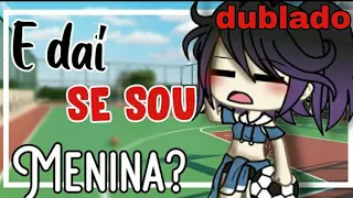 |E dai se sou menina?||(1/2)Mini-filme gacha life [Dublado]