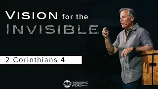 Vision for the Invisible - 2 Corinthians 4