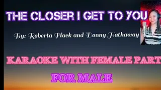 THE CLOSER I GET TO YOU  (Karaoke with Female Part) By: Roberta Flack and Donny Hathaway