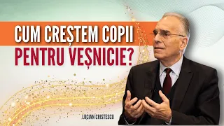 Lucian Cristescu - Cum creștem copii pentru veșnicie? - Imaginea de ansamblu - predici creștine