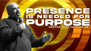 Presence Is Needed For Purpose | Pastor Mike Henson Jr