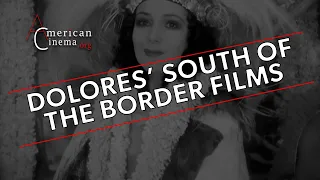 DOLORES DEL RIO SOUTH OF THE BORDER FILMS