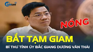 Vì sao Bí thư Tỉnh ủy Bắc Giang Dương Văn Thái bị khởi tố, BẮT TẠM GIAM? | CafeLand