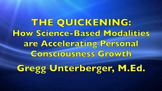 Gregg Unterberger: THE QUICKENING: How Science-Based Modalities are Accelerating Personal Growth