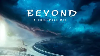 B E Y O N D - A Chillwave Mix 2021