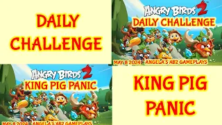 Angry birds 2 Daily Challenge & King Pig Panic today 8/05/2024 - 9/05/2024