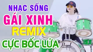 LK NHẠC SỐNG REMIX 7X 8X 9X - GÁI XINH ĐÁNH TRỐNG CỰC BỐC - NHẠC SỐNG TRỮ TÌNH THÔN QUÊ REMIX