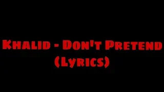 khalid - dont pretend ft. safe lyrics