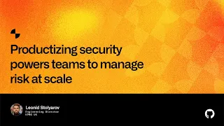 Productizing security powers teams to manage risk at scale - Universe 2022