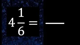 4 1/6 a fraccion impropia, convertir fracciones mixtas a impropia , 4 and 1/6 as a improper fraction