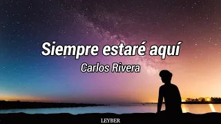 Siempre estaré aquí - Carlos Rivera (letra)