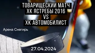 Ястребы 2016 vs ХК Автомобилист. Товарищеский матч. 27.04.2024