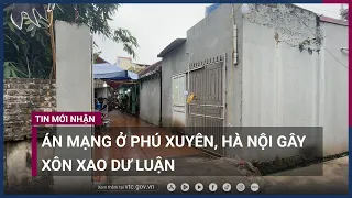 Hai mẹ con tử vong bất thường ở nhà riêng tại Phú Xuyên, Hà Nội: Đang truy bắt nghi phạm | VTC Now