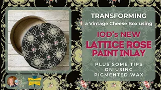 Transforming a Vintage Cheese Box with IOD's Lattice Rose Paint Inlay!