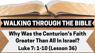 Why Was the Centurion's Faith Greater Than All Jesus Found in Israel? [Luke 7:1-10][Lesson 36][WTTB]