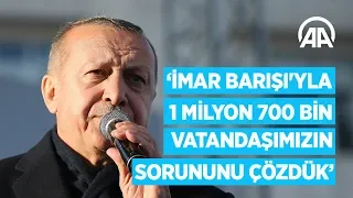 Cumhurbaşkanı Erdoğan: İmar Barışı'yla 1 milyon 700 bin vatandaşımızın sorununu çözdük