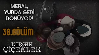 Kırgın Çiçekler 30.Bölüm - Meral, Yurda Geri Dönüyor !