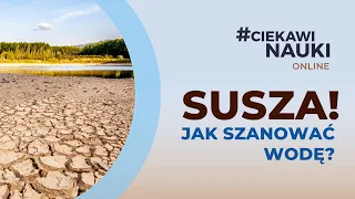 #CiekawiNauki - SUSZA! Jak szanować wodę? - dr inż. Joanna Rayss, dr inż. Wojciech Szpakowski