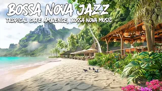 Seaside Cafe Ambience Tropical🌴 Bossa Nova Music, Smooth Jazz BGM, Ocean Wave Sound for Good Mood