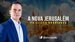 A nova Jerusalém e a glória de Cristo | Pr Elizeu Rodrigues