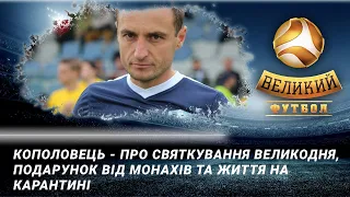 Кополовець - про святкування Великодня, подарунок від монахів та життя на карантині