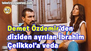 Demet Özdemir’den diziden ayrılan İbrahim Çelikkol’a duygusal veda