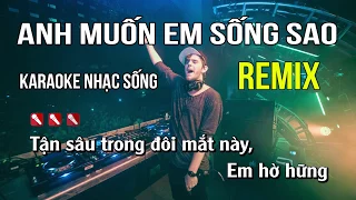 Anh Muốn Em Sống Sao Karaoke Nhạc Sống Remix - Tone Nam